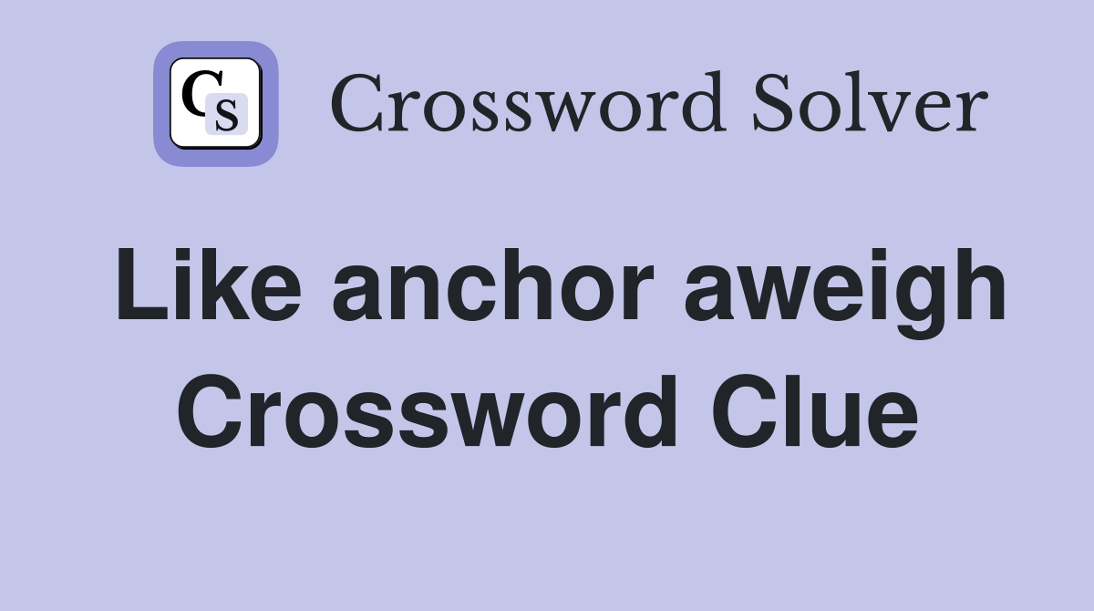 Like anchor aweigh - Crossword Clue Answers - Crossword Solver